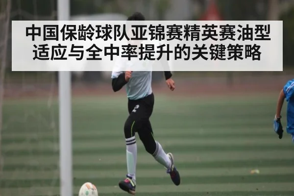 中国保龄球队亚锦赛精英赛油型适应与全中率提升的关键策略